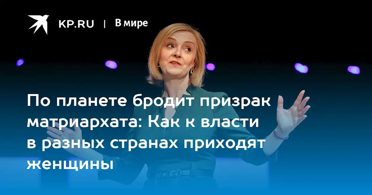 По планете бродит призрак матриархата: Как к власти в разных странах приходят женщины