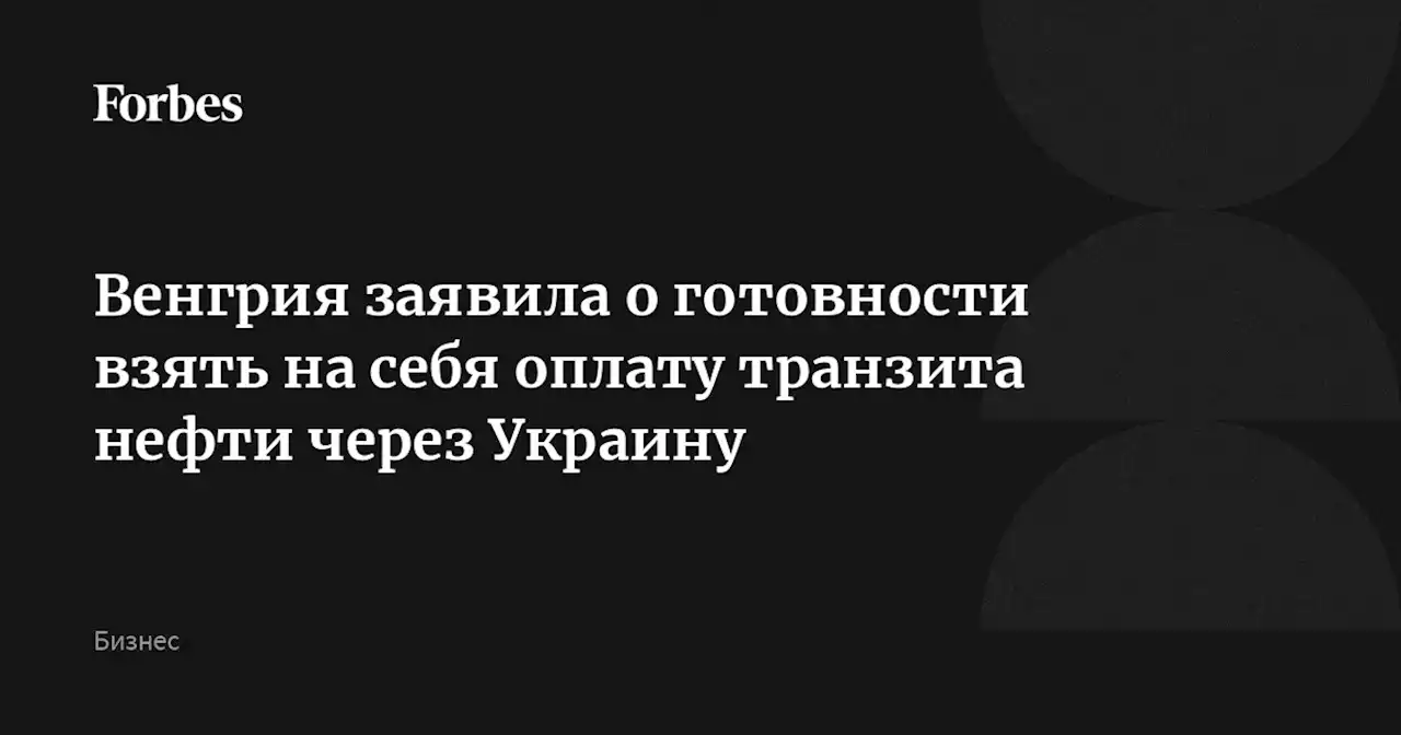 Венгрия заявила о готовности взять на себя оплату транзита нефти через Украину