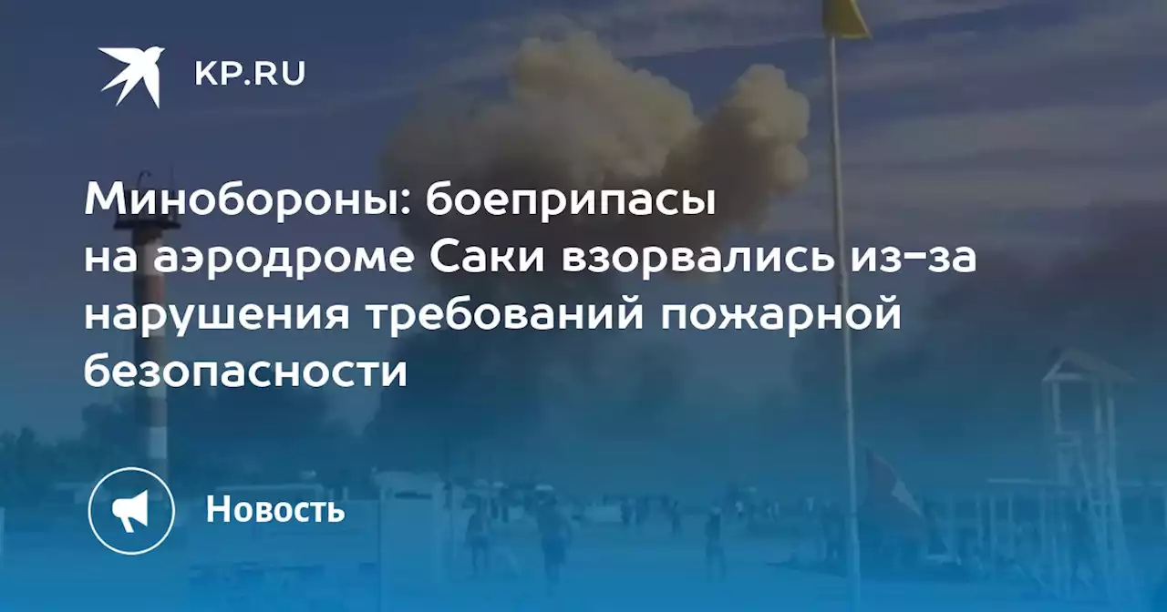 Минобороны: боеприпасы на аэродроме Саки взорвались из-за нарушения требований пожарной безопасности