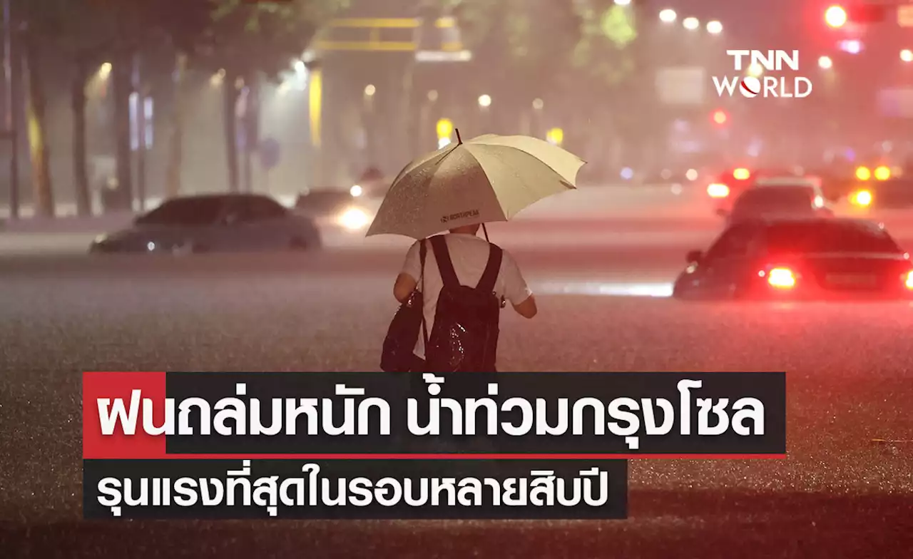 เกาหลีใต้ เจอฝนถล่ม น้ำท่วมกรุงโซลรุนแรงที่สุดในรอบหลายสิบปี