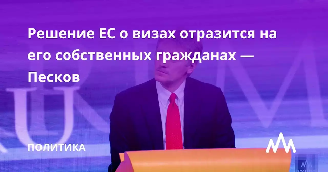 Решение ЕС о визах отразится на его собственных гражданах — Песков