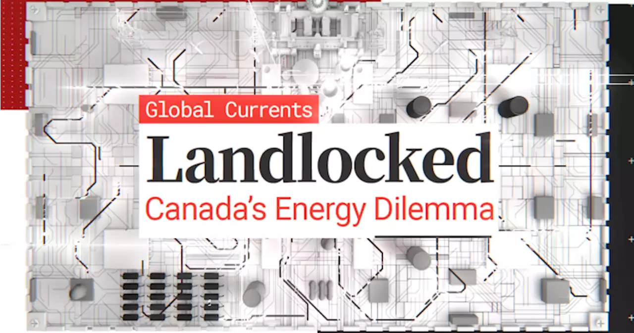 Landlocked: A Global News series exploring Canada’s energy dilemma | Globalnews.ca