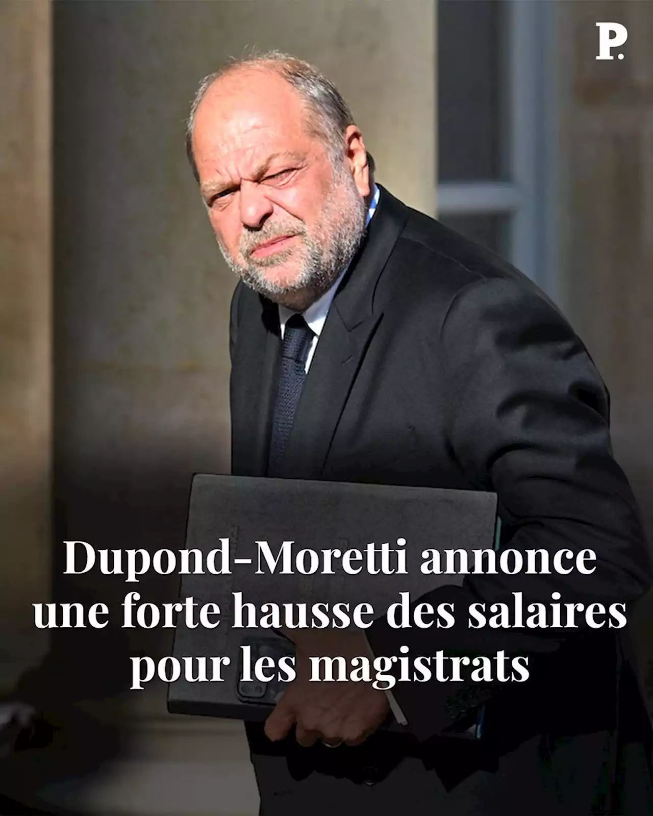 Dupond-Moretti annonce une forte hausse des salaires pour les magistrats