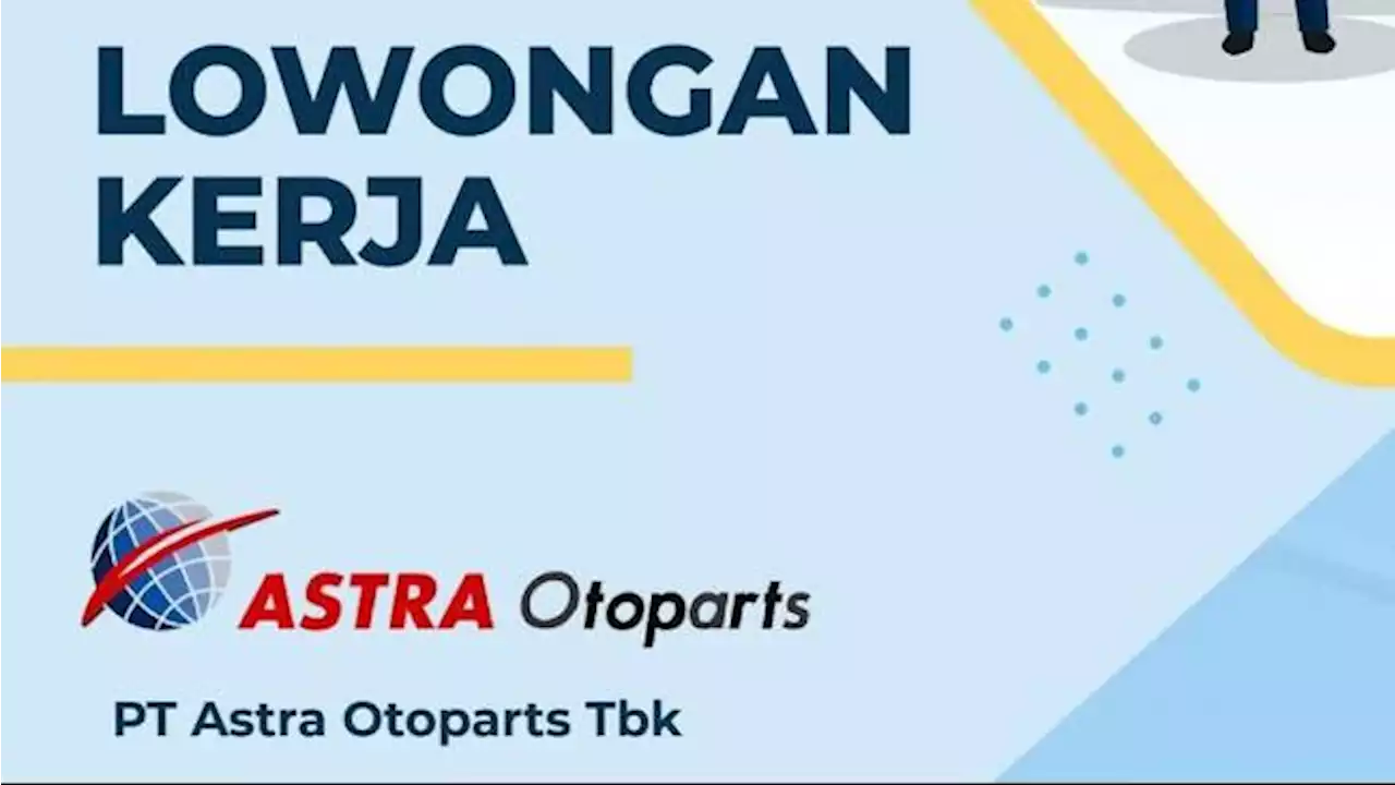 Lowongan Kerja Terbaru dari Anak Usaha Astra International, Berikut Syarat Pendaftarannya