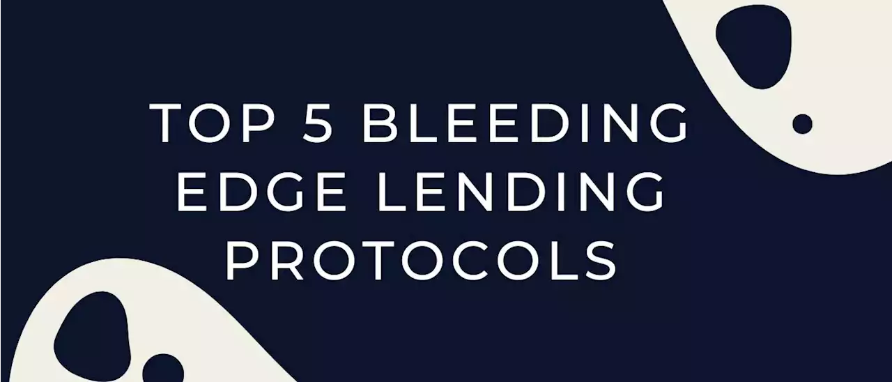 Top 5 Bleeding Edge Lending Protocols You Need To Check Out | HackerNoon