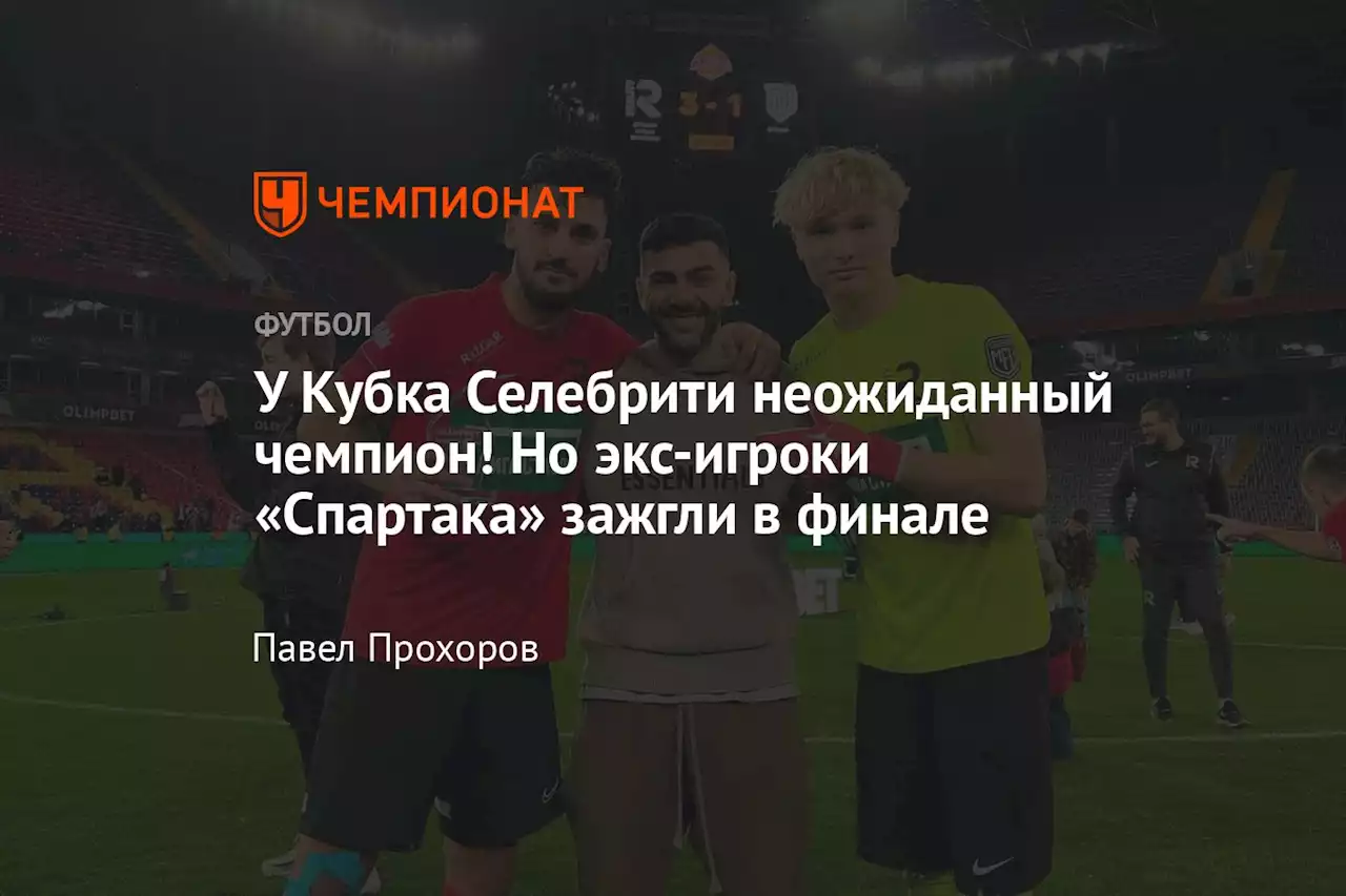 У Кубка Селебрити неожиданный чемпион! Но экс-игроки «Спартака» зажгли в финале
