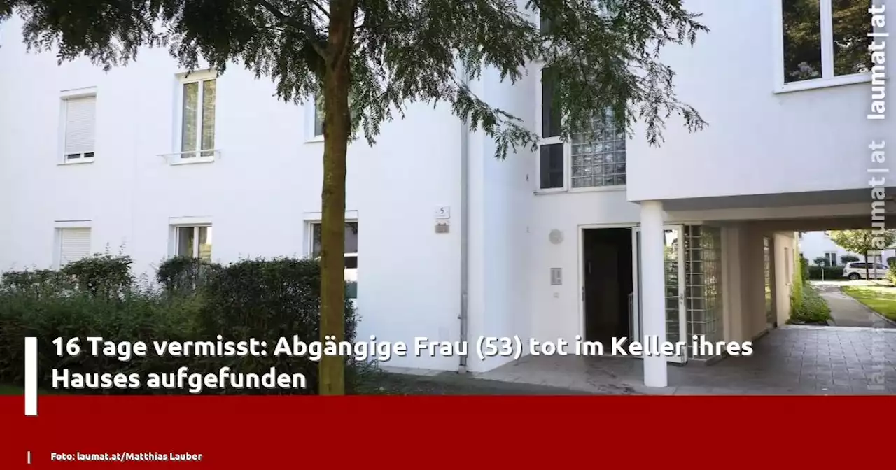 16 Tage vermisst: Abgängige Frau (53) tot im Keller ihres Hauses aufgefunden | laumat|at