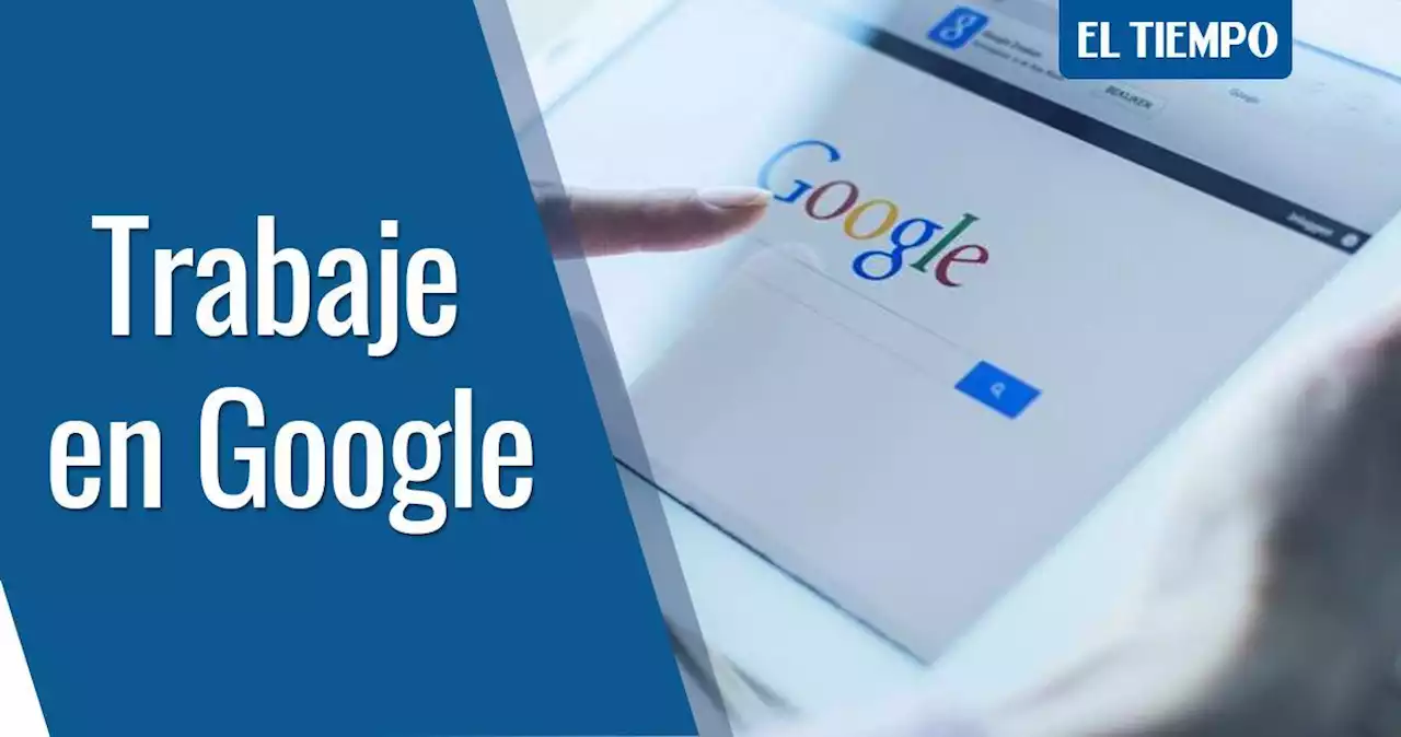 ¿Quiere trabajar en Google? Así puede aplicar a una de sus ofertas laborales