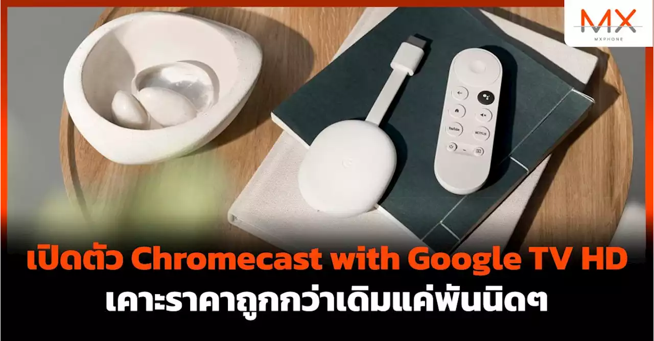 เปิดตัว Chromecast with Google TV HD เคาะราคาถูกกว่าเดิมแค่พันนิดๆ