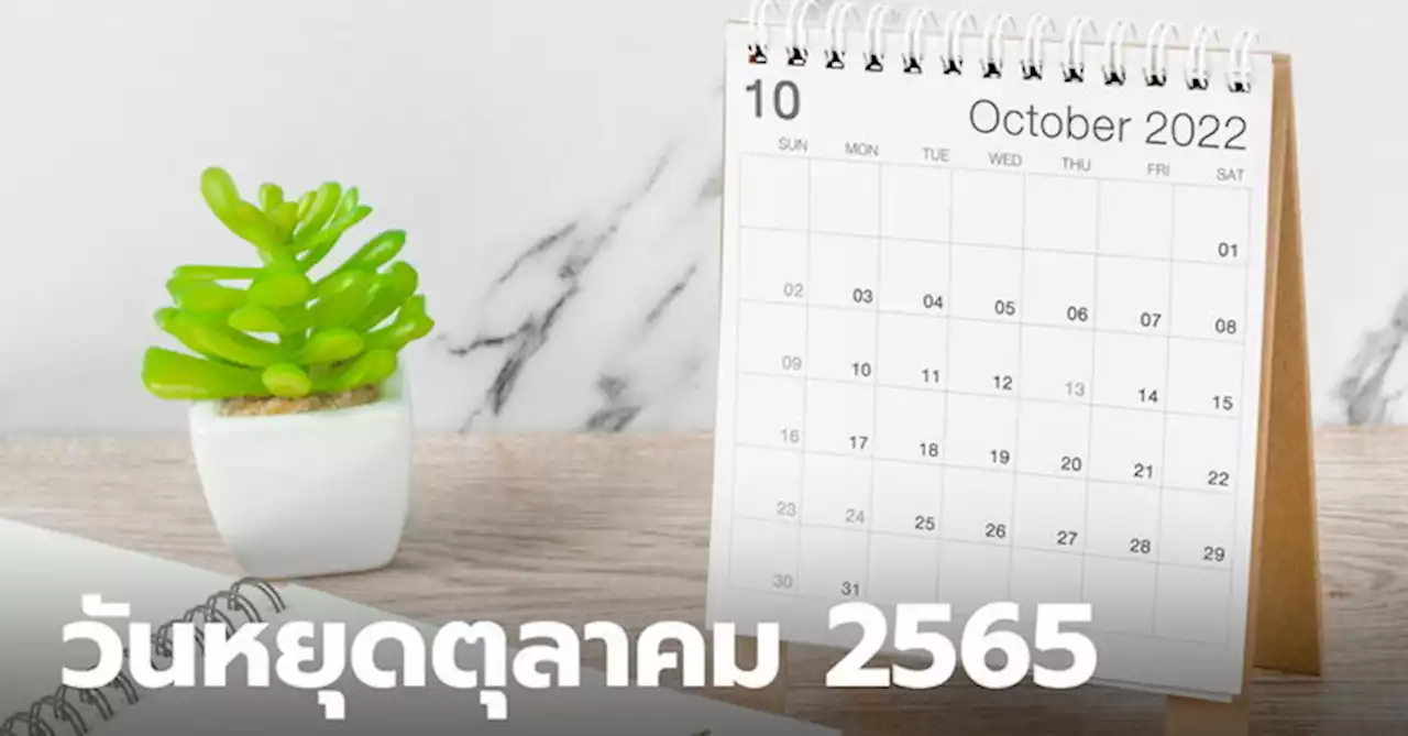 วันหยุดเดือนตุลาคม 2565 มีวันหยุดกรณีพิเศษ เช็กปฏิทินวันหยุดยาว