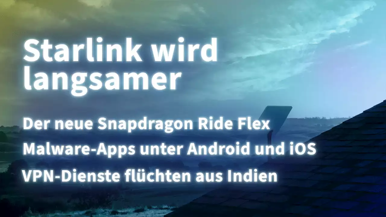 Kurz informiert: Qualcomm, Malware, VPN-Dienste, Starlink