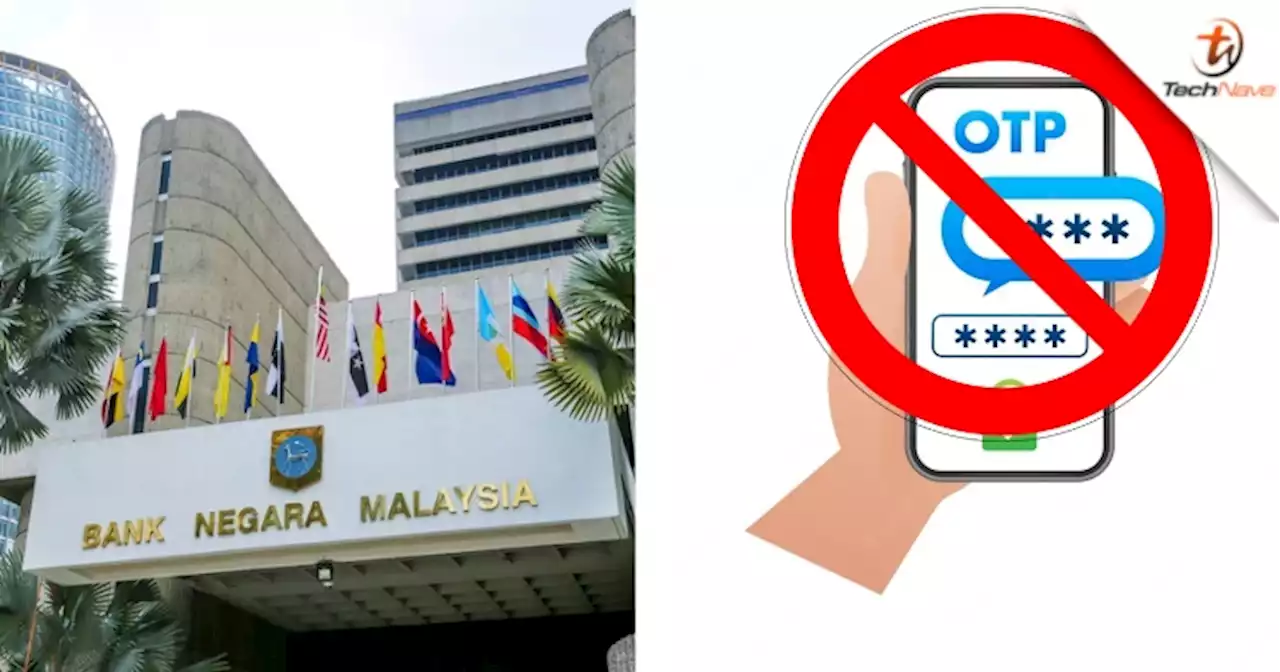 BNM: Banks must migrate from OTPs to more secure authentication and implement measures to prevent online scams | TechNave
