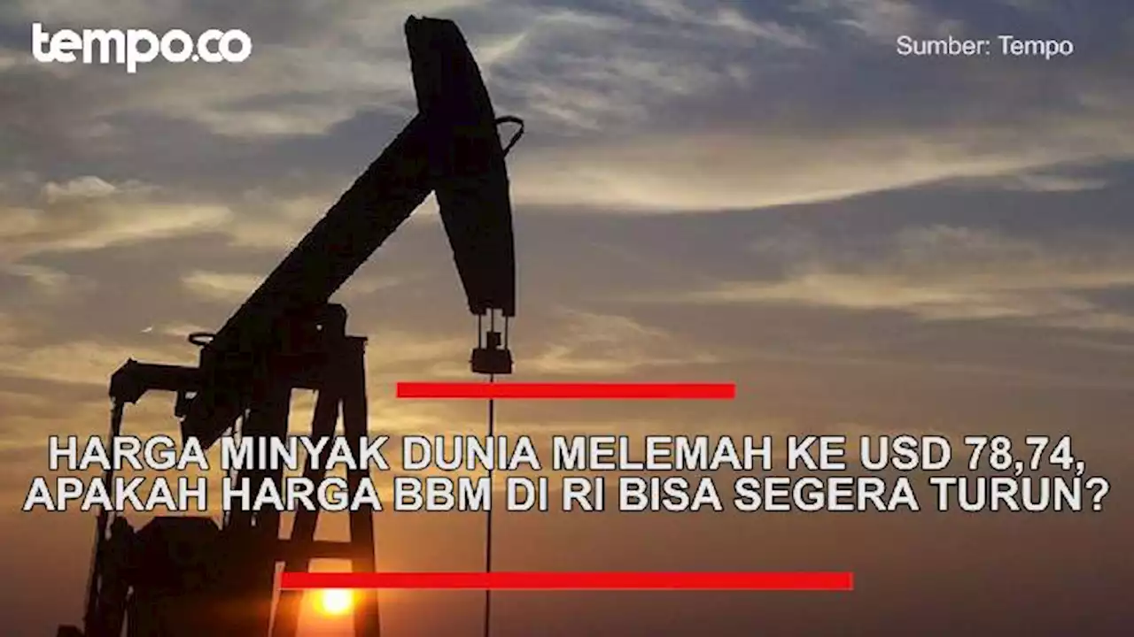 Harga Minyak Dunia Melemah ke USD 78,74, Apakah Harga BBM di RI Bisa Segera Turun?