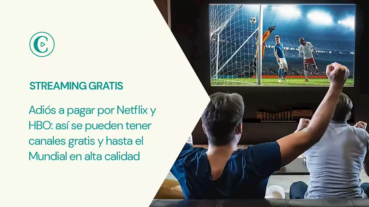 Adi�s a pagar por Netflix y HBO: as� se pueden tener canales gratis y hasta el Mundial en alta calidad