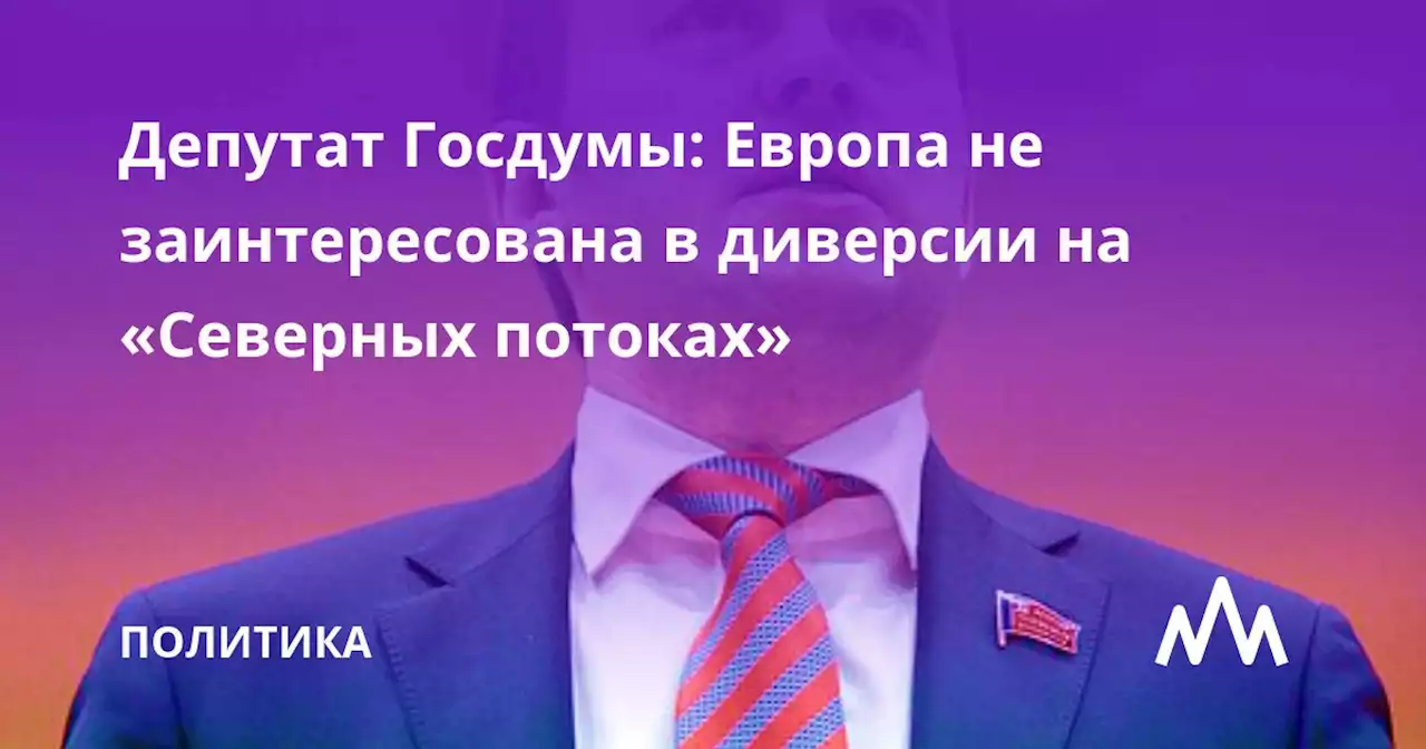 Депутат Госдумы: Европа не заинтересована в диверсии на «Северных потоках»