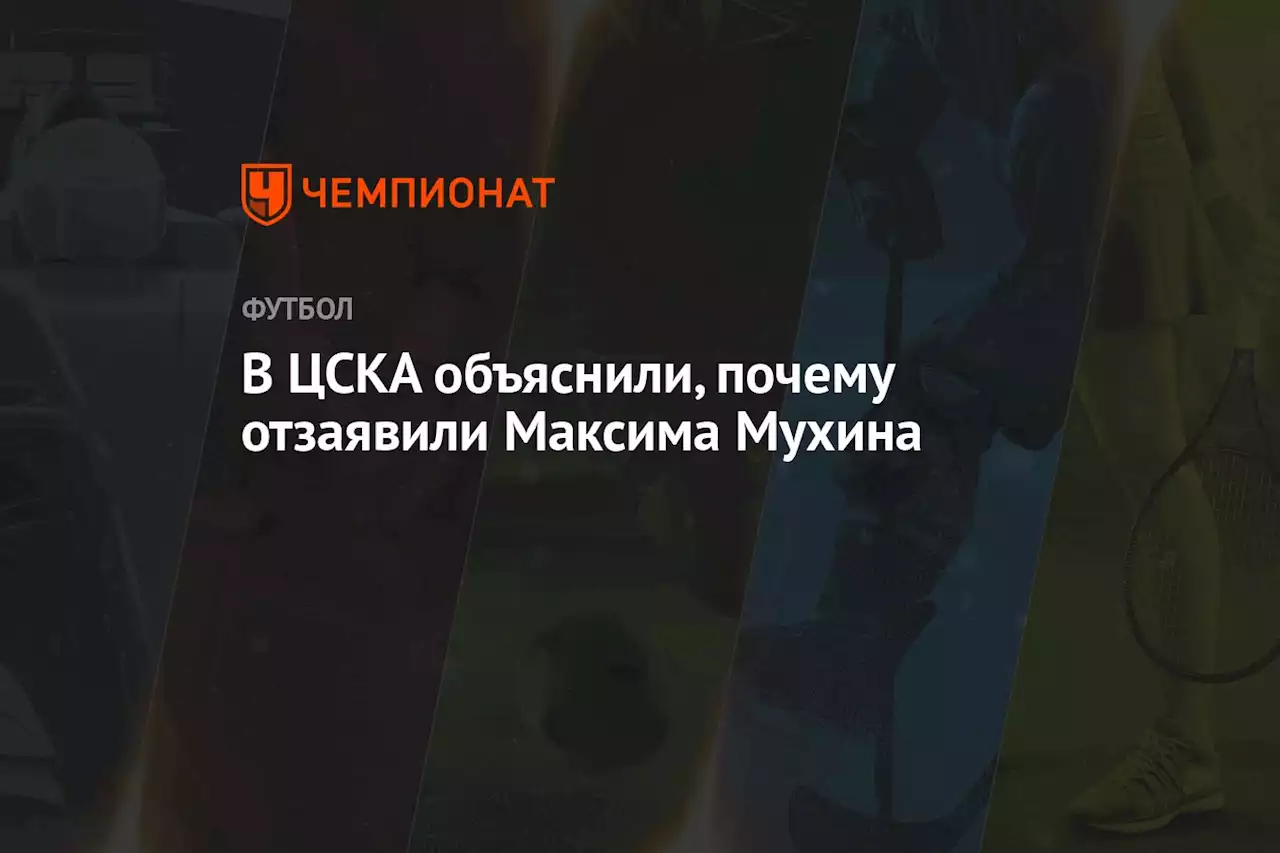 В ЦСКА объяснили, почему отзаявили Максима Мухина