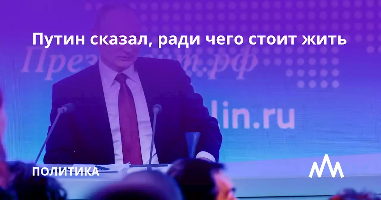 Путин сказал, ради чего стоит жить