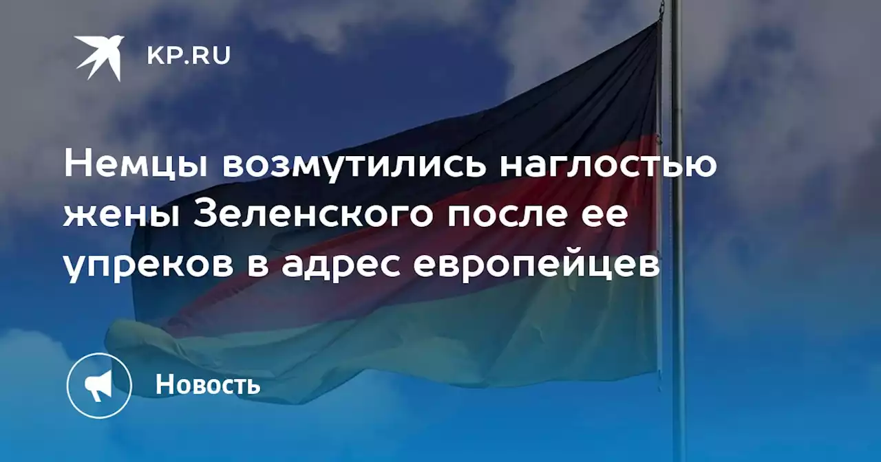 Немцы возмутились наглостью жены Зеленского после ее упреков в адрес европейцев