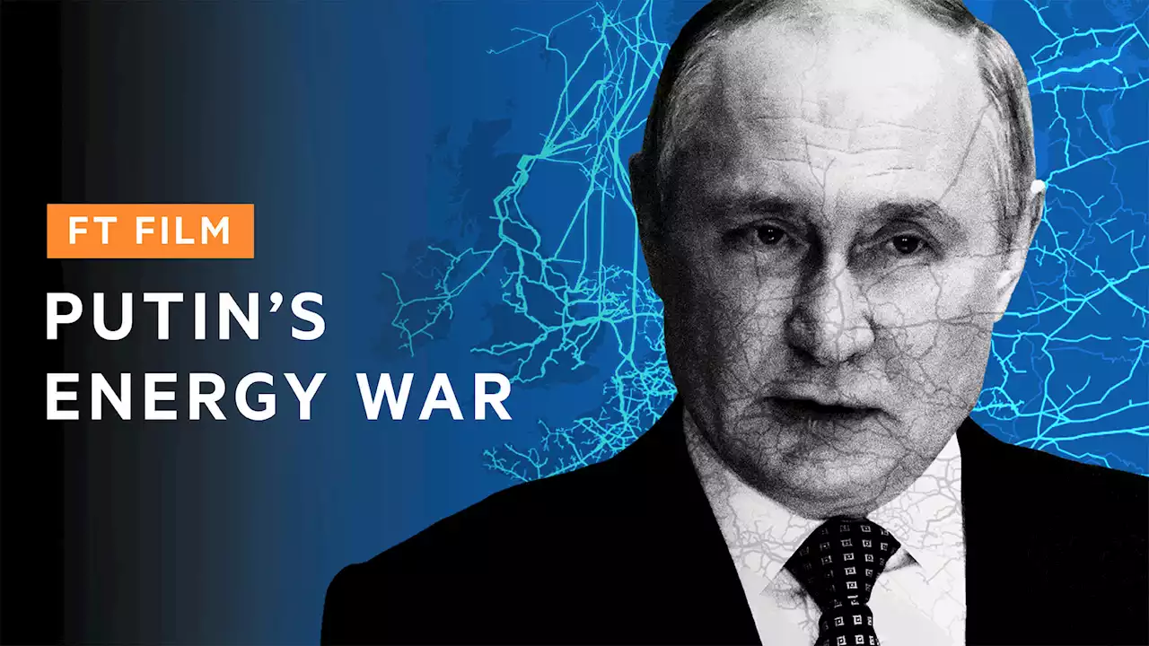 How Putin held Europe hostage over energy | FT Energy Source