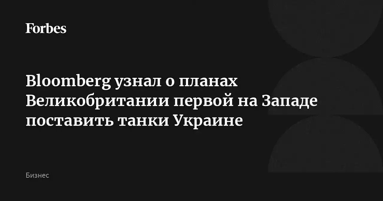 Bloomberg узнал о планах Великобритании первой на Западе поставить танки Украине