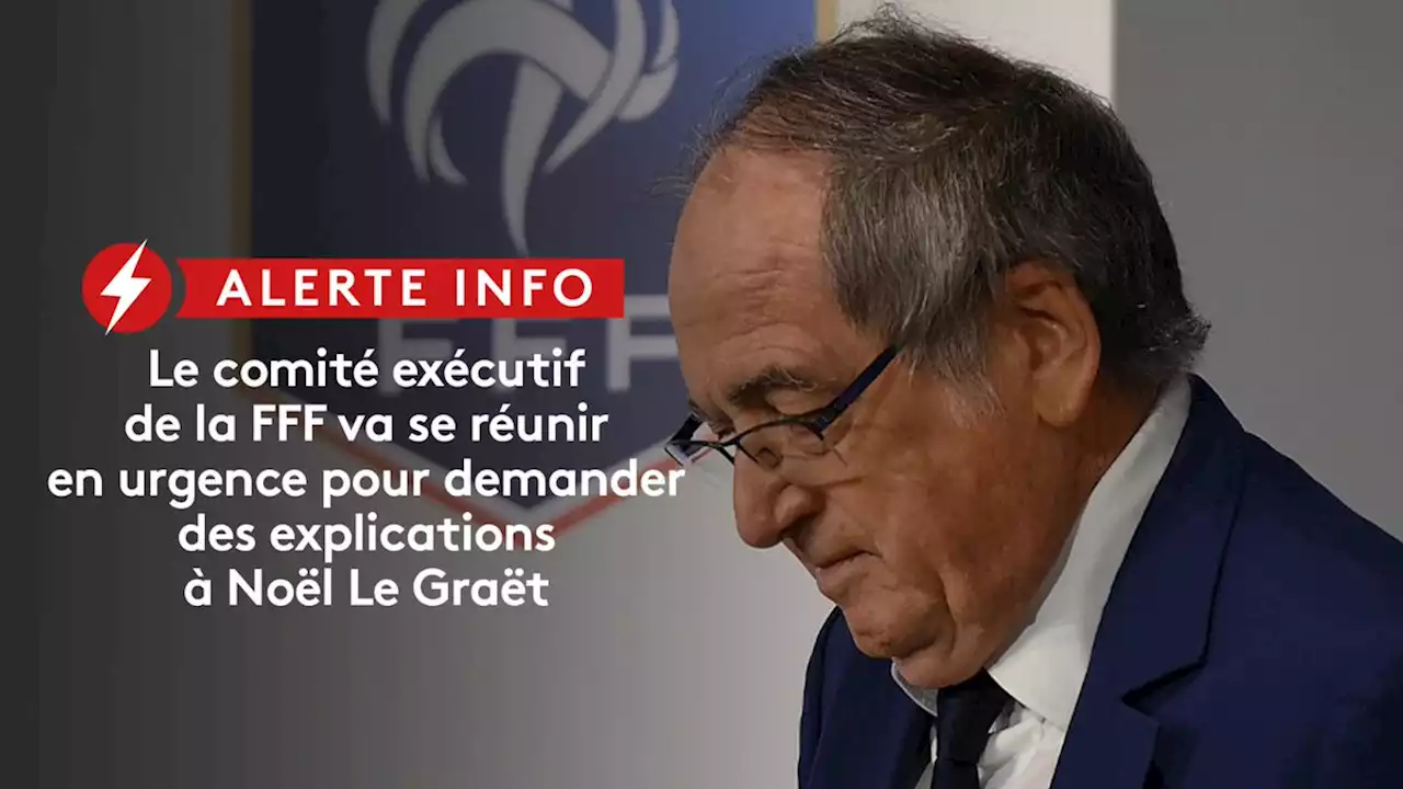 Football : le comité exécutif de la FFF va se réunir en urgence mercredi matin pour demander des explications à Noël Le Graët