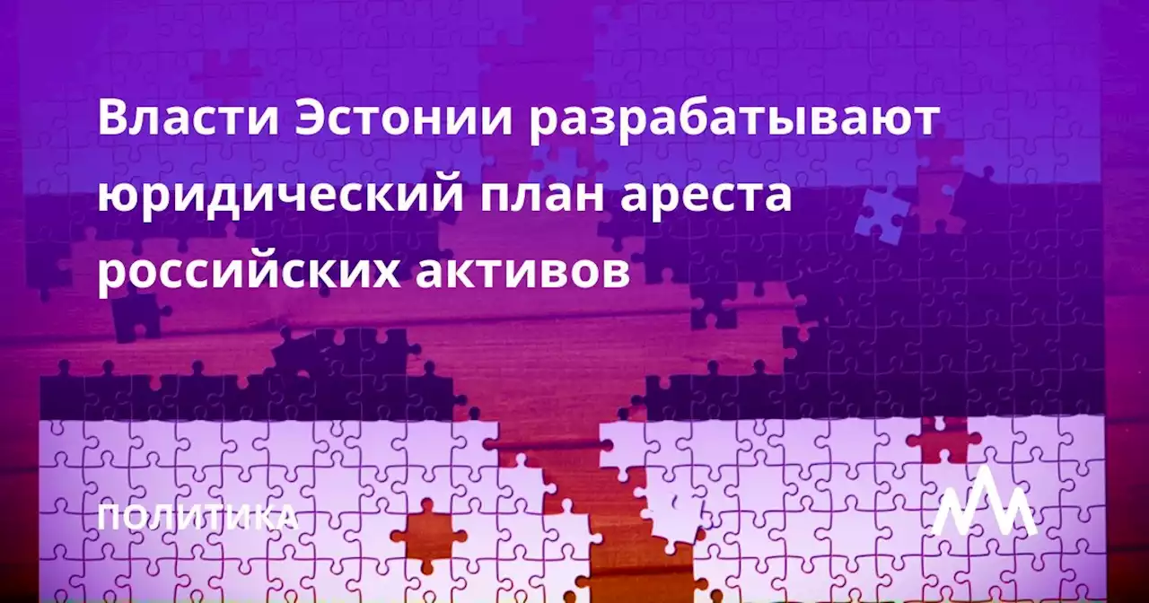 Власти Эстонии разрабатывают юридический план ареста российских активов