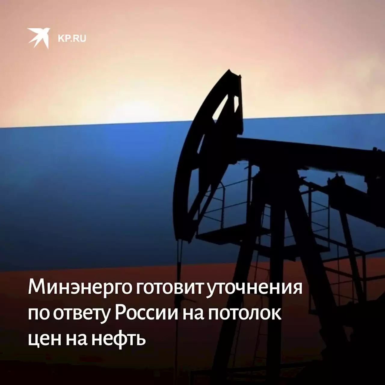 Минэнерго готовит уточнения по ответу России на потолок цен на нефть