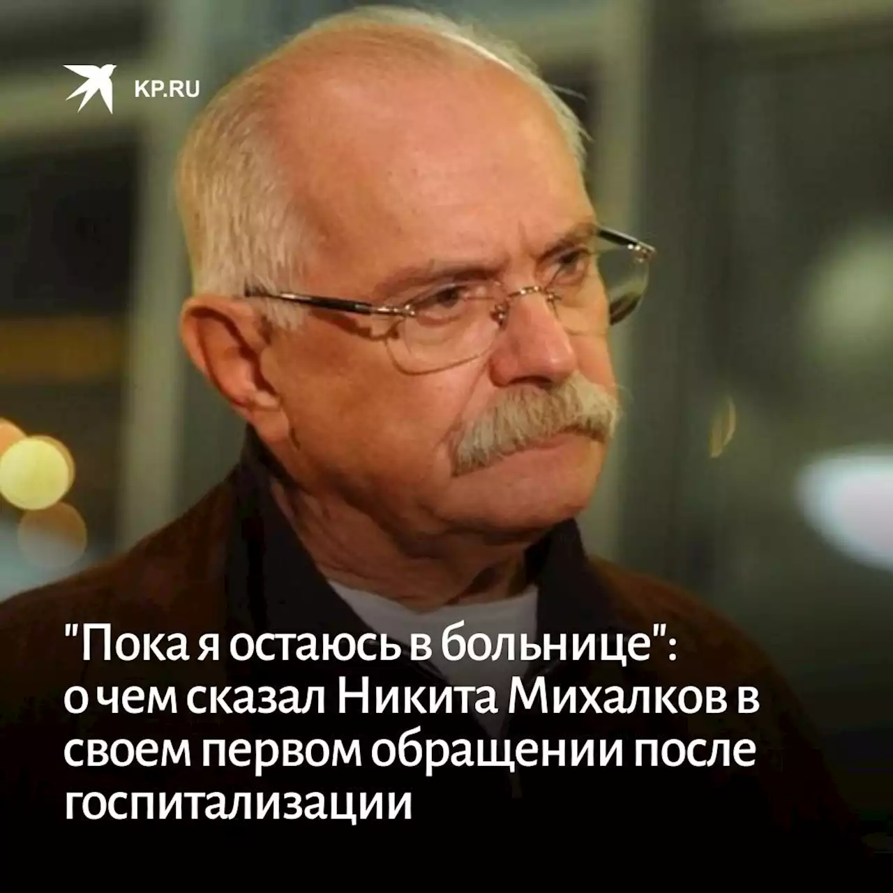 'Пока я остаюсь в больнице': о чем сказал Никита Михалков в своем первом обращении после госпитализации