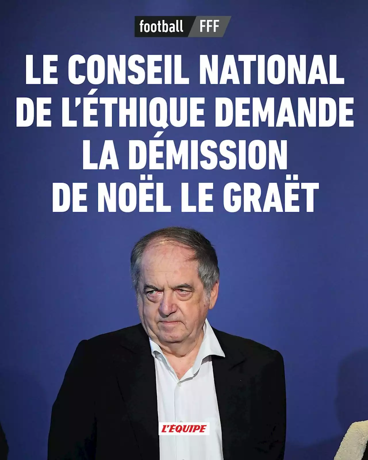 Anton, président du Conseil national de l'éthique de la FFF : « On appelle à la démission de Noël Le Graët »