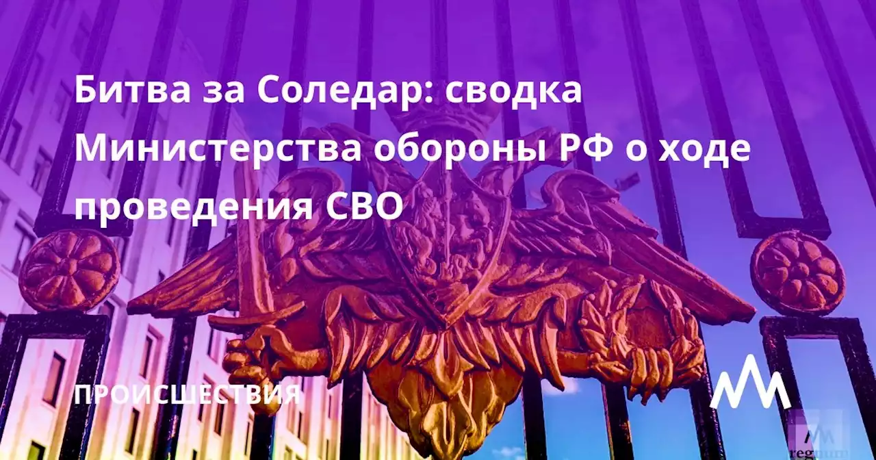 Битва за Соледар: сводка Министерства обороны РФ о ходе проведения СВО