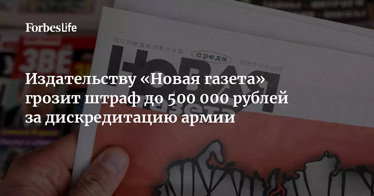 Издательству «Новая газета» грозит штраф до 500 000 рублей за дискредитацию армии