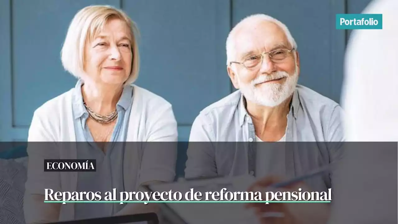 ‘Insostenible’ y otros reparos al proyecto de reforma pensional