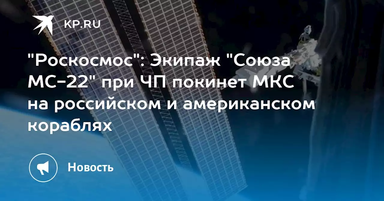 'Роскосмос': Экипаж 'Союза МС-22' при ЧП покинет МКС на российском и американском кораблях
