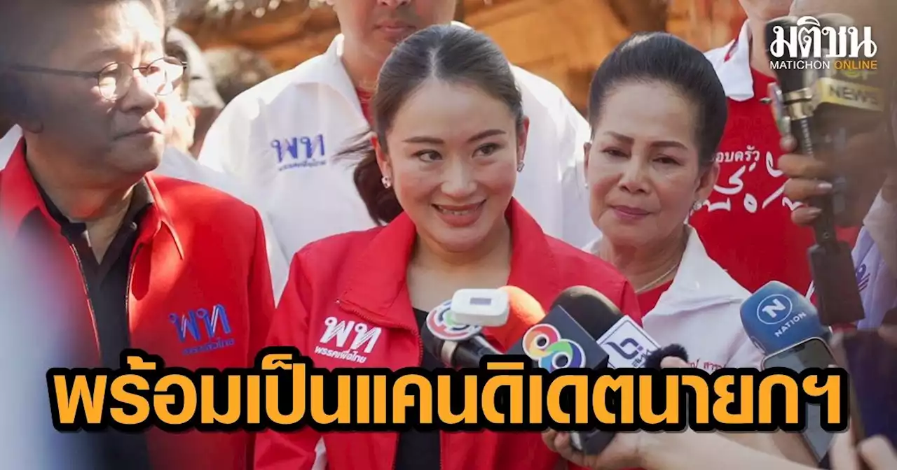 'อิ๊งค์' พร้อมเป็นแคนดิเดตนายกฯ เพื่อไทย รับคุย ‘เศรษฐา’ ปรึกษาวางนโยบาย