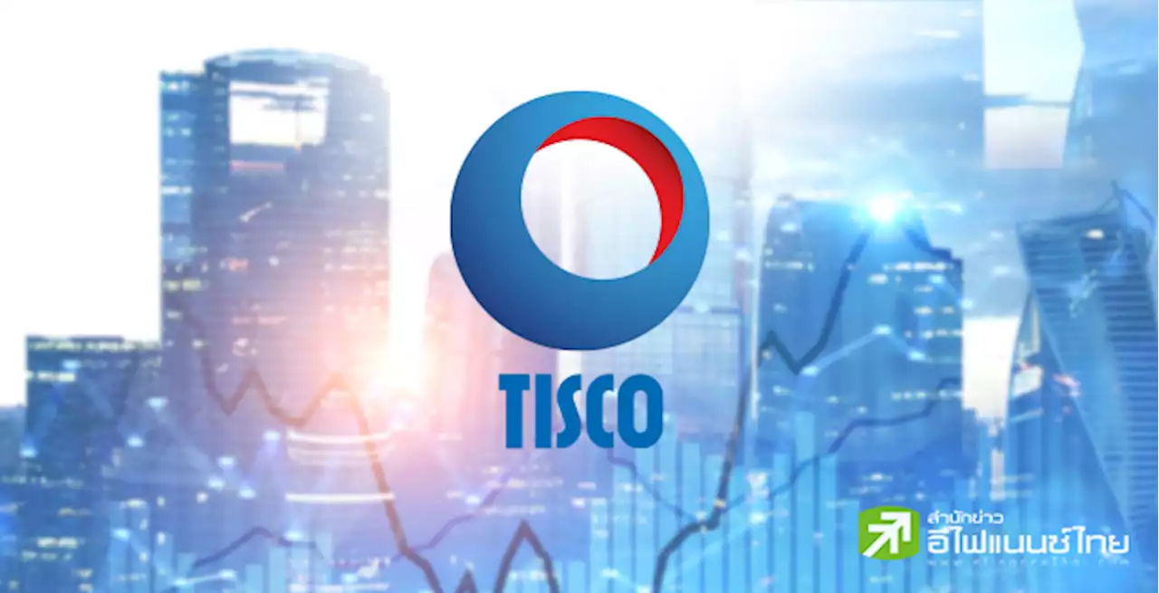 TISCO มั่นใจกำไรปี 66 เติบโตดี ลุยขยายสินเชื่อ 5-10% พร้อมตุนเงินสดหาโอกาสซื้อกิจการ