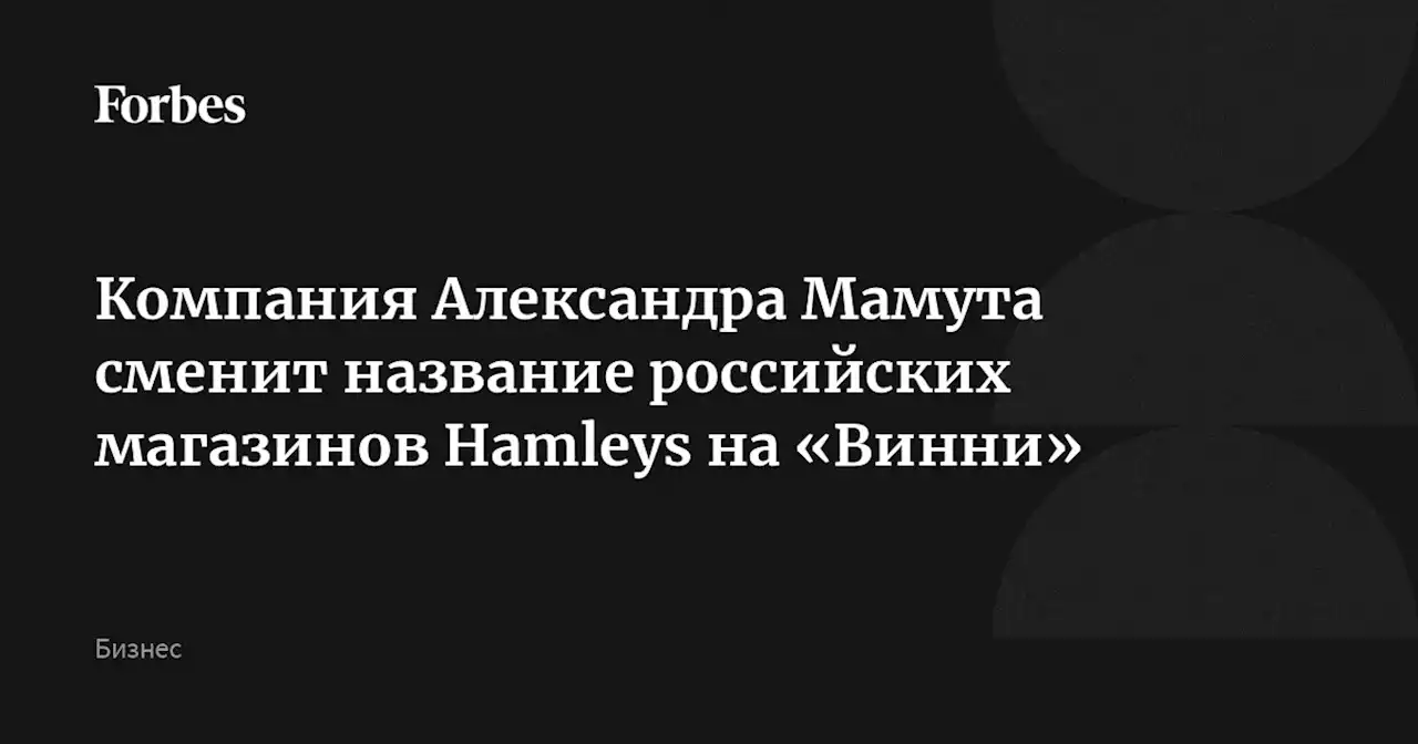 Компания Александра Мамута сменит название российских магазинов Hamleys на «Винни»