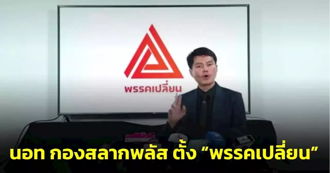 นอท กองสลากพลัส หงายไพ่การเมือง ตั้ง “พรรคเปลี่ยน” รอ กกต.ไฟเขียว-ลงปาร์ตี้ลิสต์เอง