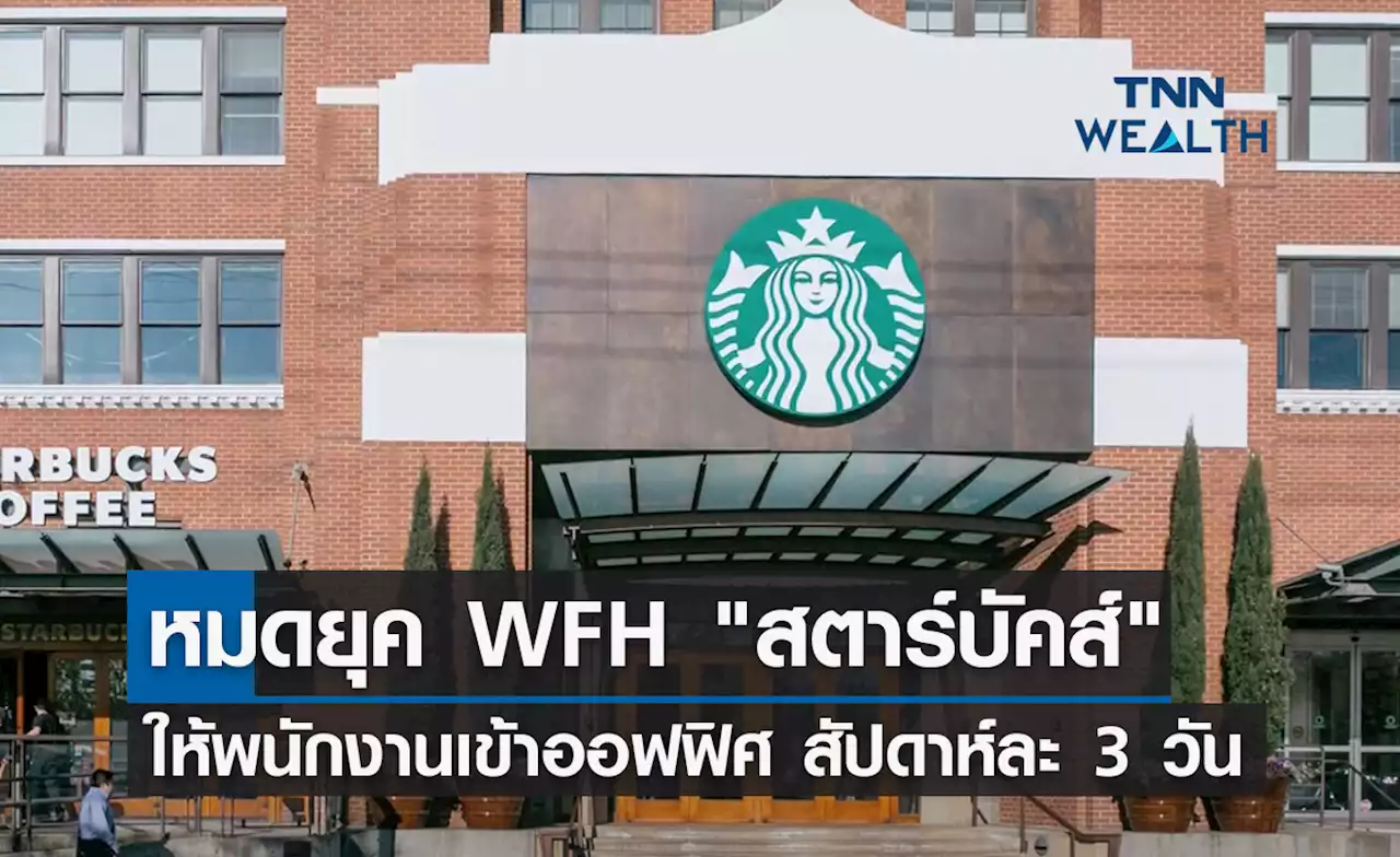 หมดยุค WFH 'สตาร์บัคส์' ให้พนักงานเข้าออฟฟิศ สัปดาห์ละ 3 วัน