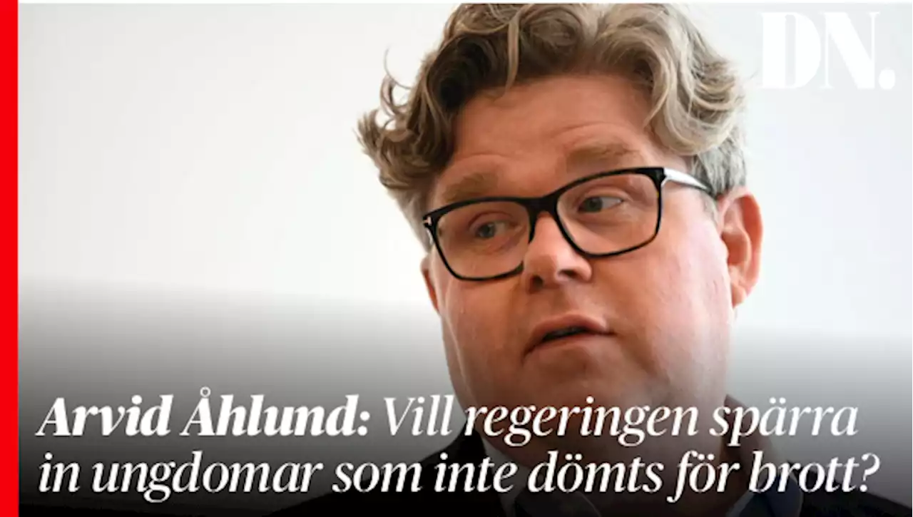 Arvid Åhlund: Vill regeringen spärra in ungdomar som inte dömts för brott?