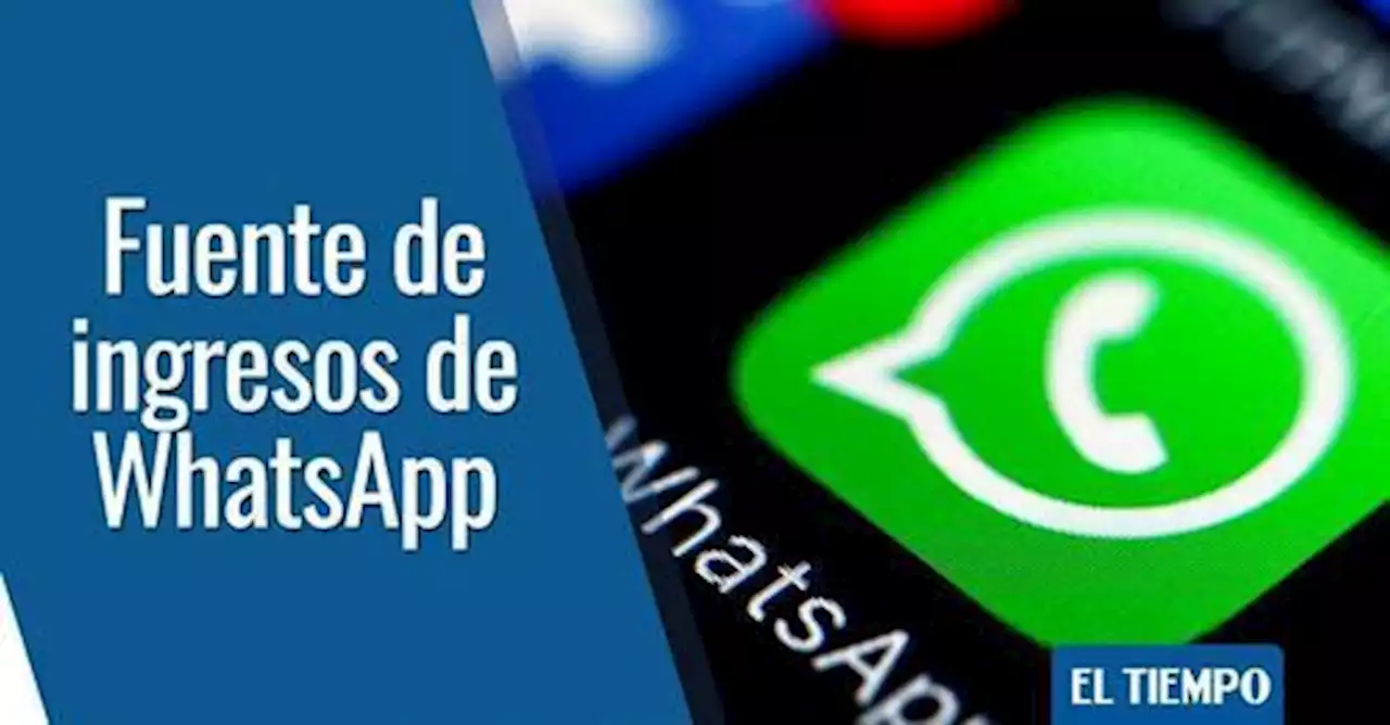 WhatsApp: ¿cómo produce millones de dólares al día, si no tiene anuncios?