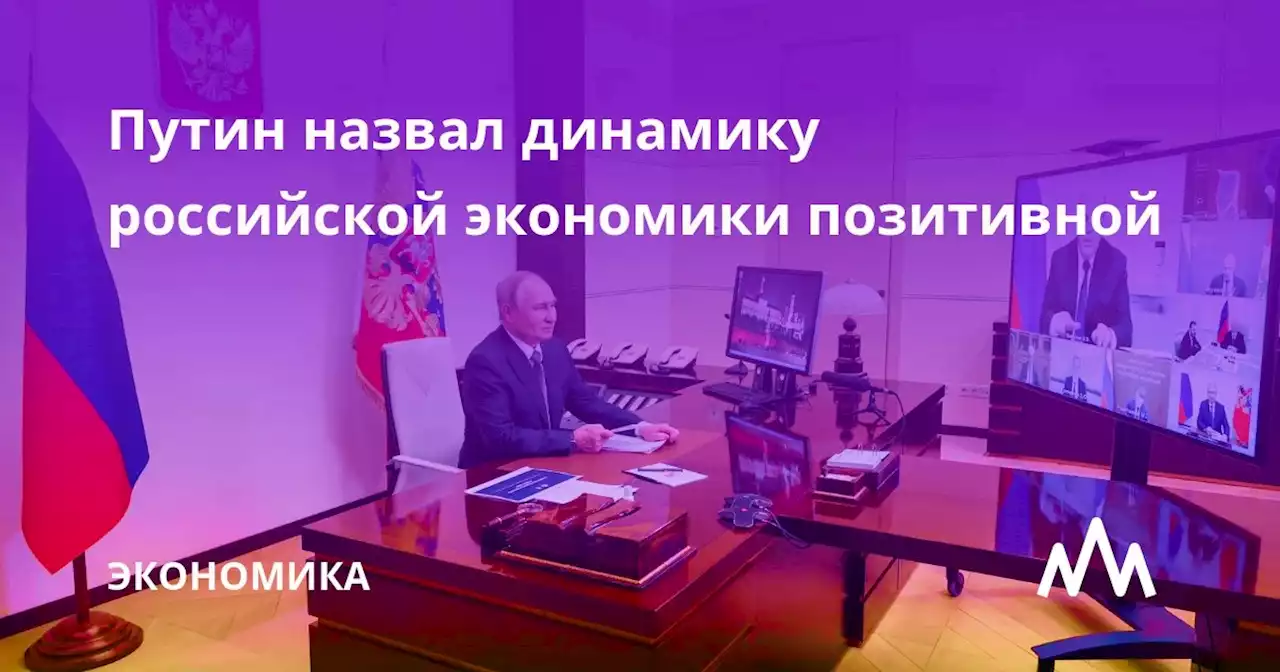 Путин назвал динамику российской экономики позитивной