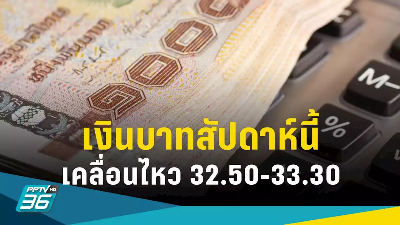 เงินบาทยังแข็ง คาดสัปดาห์นี้ 32.50-33.30 ตลาดจับตาประชุม “แบงก์ชาติญี่ปุ่น”