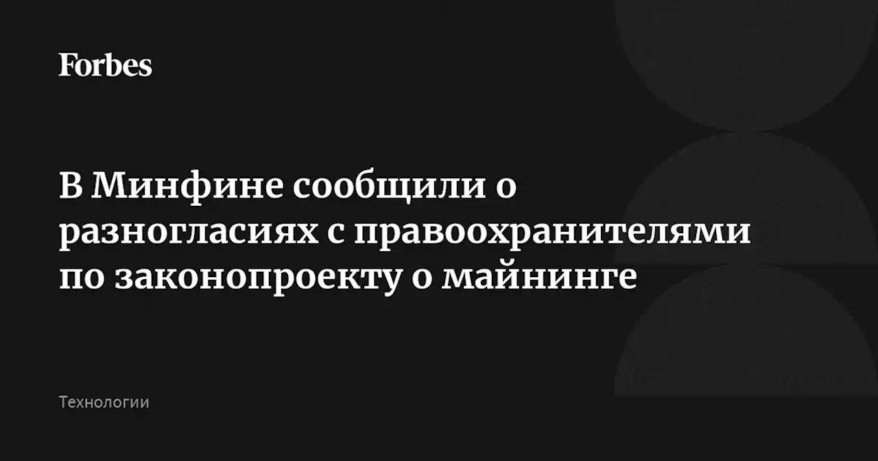 В Минфине сообщили о разногласиях с правоохранителями по законопроекту о майнинге