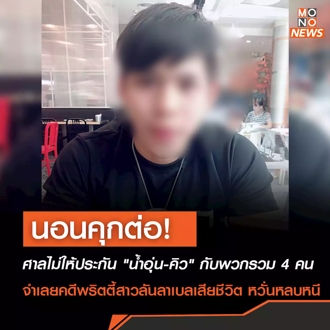 ศาลไม่ให้ประกัน “น้ำอุ่น-คิว” กับพวกรวม 4 คน จำเลยคดีพริตตี้สาวลันลาเบลเสียชีวิต หวั่นหลบหนี