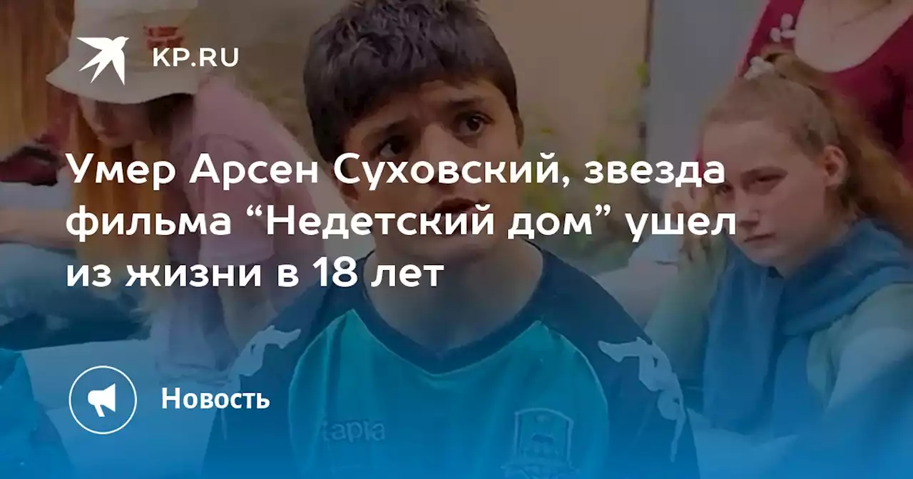 Умер Арсен Суховский, звезда фильма “Недетский дом” ушел из жизни в 18 лет