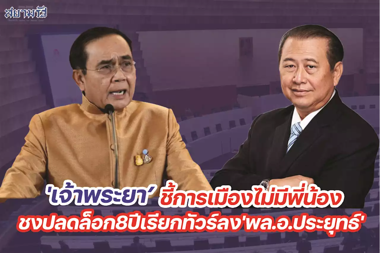 'เจ้าพระยา'ชี้การเมืองไม่มีพี่น้อง ชงปลดล็อก8ปีเรียกทัวร์ลง'พล.อ.ประยุทธ์'