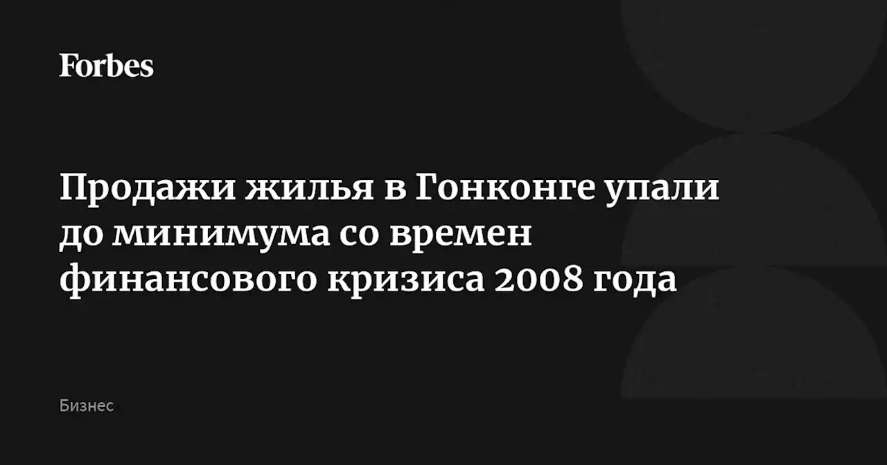 Продажи жилья в Гонконге упали до минимума со времен финансового кризиса 2008 года