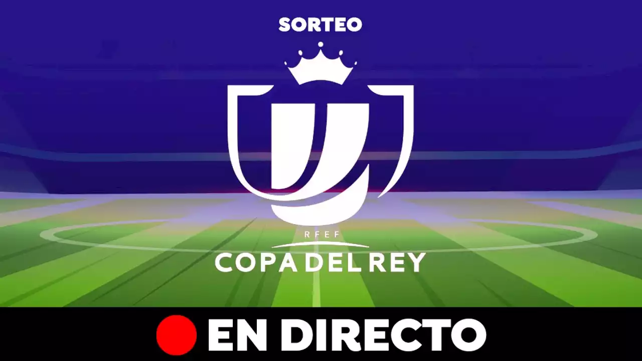 Sorteo Copa del Rey 2022-2023: Cruces y emparejamientos de cuartos de final hoy, en directo