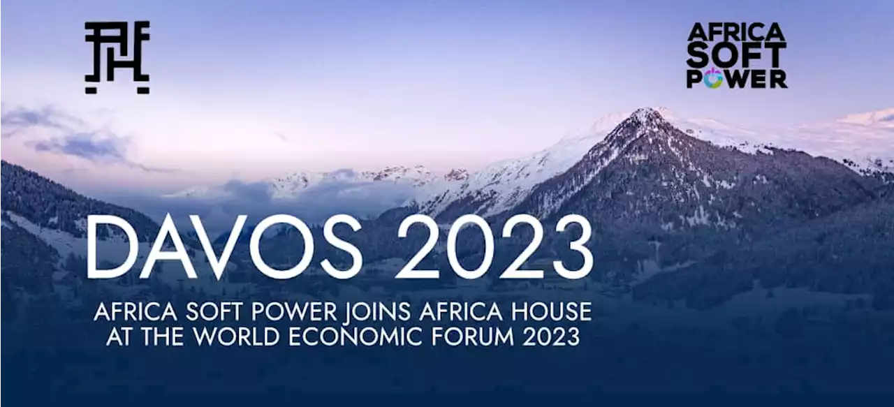 Davos 2023: Africa Soft Power joins Africa House in spotlighting continent’s role in global affairs | The Guardian Nigeria News - Nigeria and World News