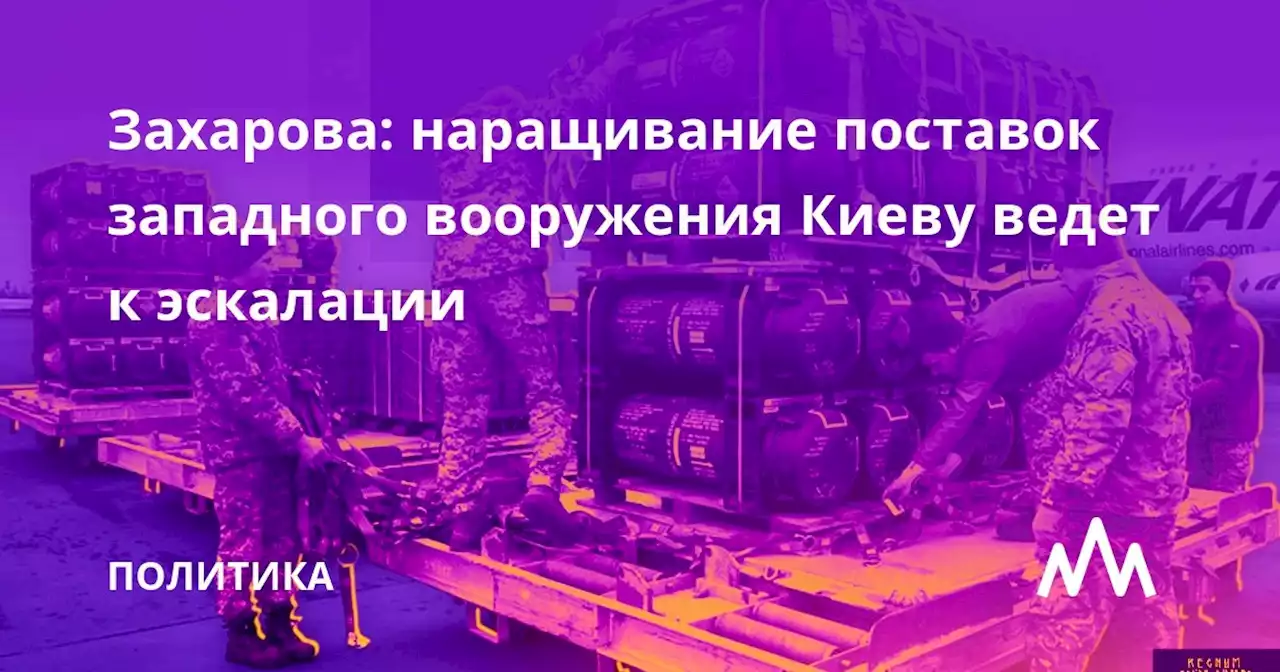 Захарова: наращивание поставок западного вооружения Киеву ведет к эскалации